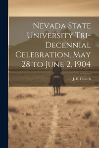 Cover image for Nevada State University Tri-decennial Celebration, May 28 to June 2, 1904