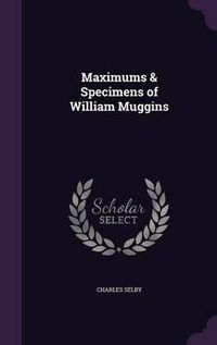 Cover image for Maximums & Specimens of William Muggins