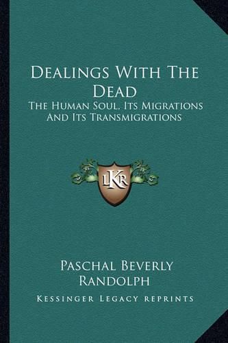 Cover image for Dealings with the Dead: The Human Soul, Its Migrations and Its Transmigrations