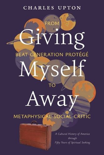 Cover image for Giving Myself Away, From Beat Generation Protege To Metaphysical Social Critic