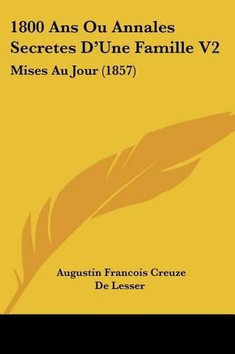 1800 ANS Ou Annales Secretes D'Une Famille V2: Mises Au Jour (1857)