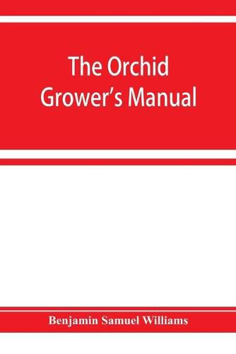 Cover image for The orchid-grower's manual, containing descriptions of the best species and varieties of orchidaceous plants in cultivation