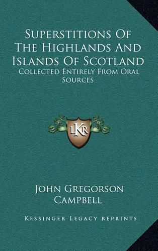 Cover image for Superstitions of the Highlands and Islands of Scotland: Collected Entirely from Oral Sources