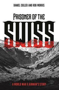 Cover image for Prisoner of the Swiss: A World War II Airman's Story