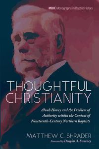 Cover image for Thoughtful Christianity: Alvah Hovey and the Problem of Authority Within the Context of Nineteenth-Century Northern Baptists