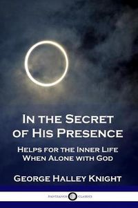 Cover image for In the Secret of His Presence: Helps for the Inner Life When Alone with God