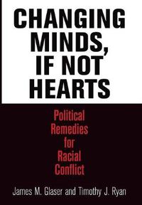 Cover image for Changing Minds, If Not Hearts: Political Remedies for Racial Conflict