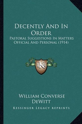 Cover image for Decently and in Order: Pastoral Suggestions in Matters Official and Personal (1914)