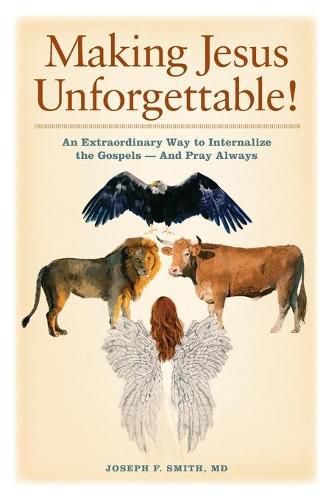 Cover image for Making Jesus Unforgettable!: An Extraordinary Way to Internalize the Gospels-And Pray Always