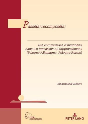 Cover image for Passe(s) Recompose(s): Les Commissions d'Historiens Dans Les Processus de Rapprochement (Pologne-Allemagne, Pologne-Russie)