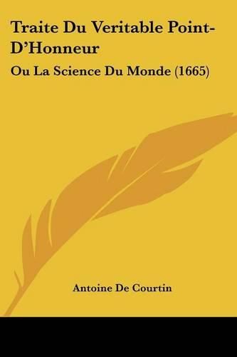 Traite Du Veritable Point-D'Honneur: Ou La Science Du Monde (1665)