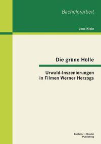 Cover image for Die grune Hoelle: Urwald-Inszenierungen in Filmen Werner Herzogs