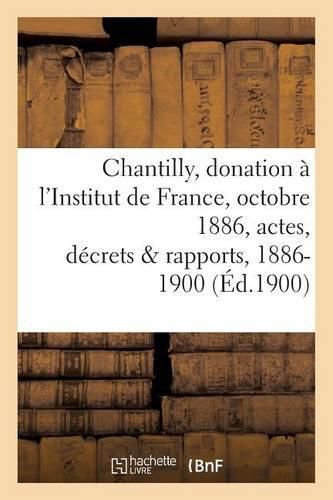 Chantilly: Donation A l'Institut de France, 25 Octobre 1886, Actes, Decrets Et Rapports, 1886-1900