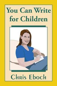 Cover image for You Can Write for Children: How to Write Great Stories, Articles, and Books for Kids and Teenagers