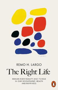 Cover image for The Right Life: Human Individuality and Its Role in Our Development, Health and Happiness