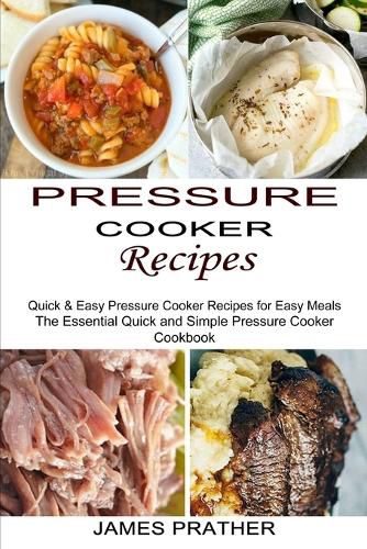 Cover image for Pressure Cooker Recipes: Quick & Easy Pressure Cooker Recipes for Easy Meals (The Essential Quick and Simple Pressure Cooker Cookbook)