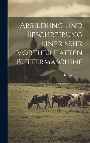 Cover image for Abbildung Und Beschreibung Einer Sehr Vortheilhaften Buttermaschine