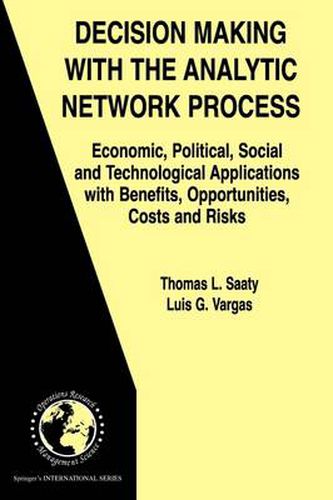 Decision Making with the Analytic Network Process: Economic, Political, Social and Technological Applications with Benefits, Opportunities, Costs and Risks