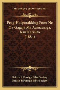 Cover image for Feag-Hoiporakkiug Foou Ne OS Gagaja Ma Aamauriga, Iesu Karisito (1884)