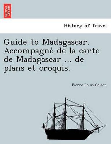 Cover image for Guide to Madagascar. Accompagne de La Carte de Madagascar ... de Plans Et Croquis.