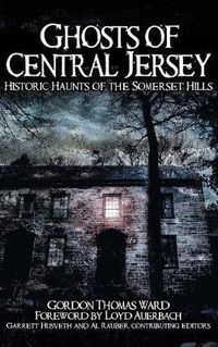 Cover image for Ghosts of Central Jersey: Historic Haunts of the Somerset Hills