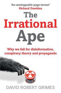 Cover image for The Irrational Ape: Why We Fall for Disinformation, Conspiracy Theory and Propaganda