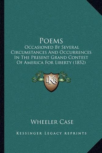Cover image for Poems: Occasioned by Several Circumstances and Occurrences in the Present Grand Contest of America for Liberty (1852)