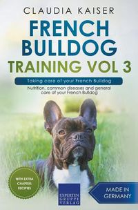 Cover image for French Bulldog Training Vol 3 - Taking care of your French Bulldog: Nutrition, common diseases and general care of your French Bulldog