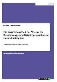 Cover image for Die Zusammenarbeit Der Akteure Im Bevolkerungs- Und Katastrophenschutz Im Gesundheitssystem