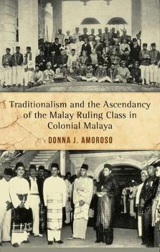 Cover image for Traditionalism and the Ascendancy of the Malay Ruling Class in Colonial Malaya