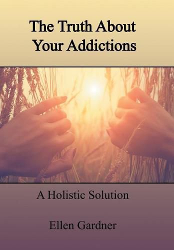 Cover image for The Truth About Your Addictions: A Holistic Solution