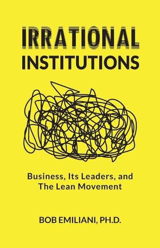 Cover image for Irrational Institutions: Business, Its Leaders, and The Lean Movement