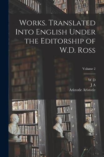 Cover image for Works. Translated Into English Under the Editorship of W.D. Ross; Volume 2