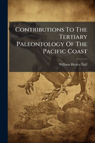 Cover image for Contributions To The Tertiary Paleontology Of The Pacific Coast