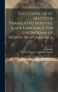 Cover image for The Gospel of st. Matthew Translated Into the Slave Language for the Indians of North West America