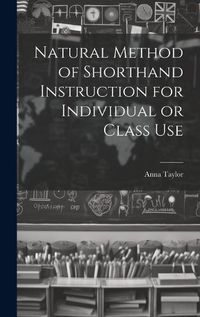 Cover image for Natural Method of Shorthand Instruction for Individual or Class Use