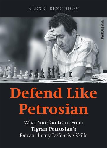 Cover image for Defend Like Petrosian: What You Can Learn from Tigran Petrosian's Extraordinary Defensive Skills