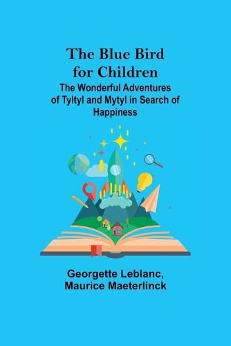 Cover image for The Blue Bird for Children; The Wonderful Adventures of Tyltyl and Mytyl in Search of Happiness