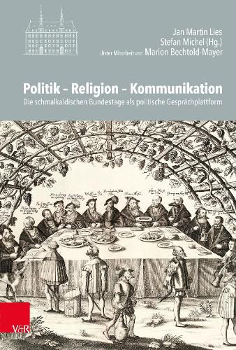 Cover image for Politik - Religion - Kommunikation: Die Schmalkaldischen Bundestage ALS Politische Gesprachsplattform