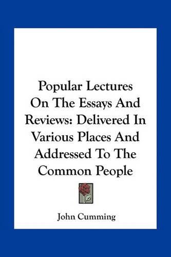 Cover image for Popular Lectures on the Essays and Reviews: Delivered in Various Places and Addressed to the Common People