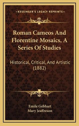 Roman Cameos and Florentine Mosaics, a Series of Studies: Historical, Critical, and Artistic (1882)