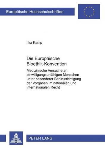 Cover image for Die Europaeische Bioethik-Konvention: Medizinische Versuche an Einwilligungsunfaehigen Menschen Unter Besonderer Beruecksichtigung Der Vorgaben Im Nationalen Und Internationalen Recht