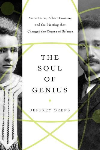 The Soul of Genius: Marie Curie, Albert Einstein, and the Meeting that Changed the Course of Science