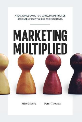 Marketing Multiplied: A real-world guide to Channel Marketing for beginners, practitioners, and executives.