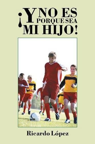 Cover image for !Y no es porque sea mi hijo!