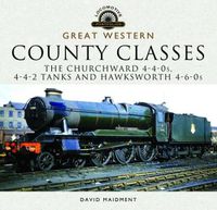 Cover image for Great Western, County Classes: The Churchward 4-4-0 Tender, 4-4-2 Tanks and Hawksworth and 4-6-0 Tender Class