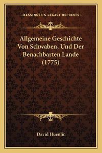 Cover image for Allgemeine Geschichte Von Schwaben, Und Der Benachbarten Lande (1775)