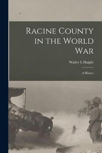 Cover image for Racine County in the World war; a History