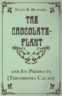 Cover image for The Chocolate Plant, Theobroma Cacao and Its Products