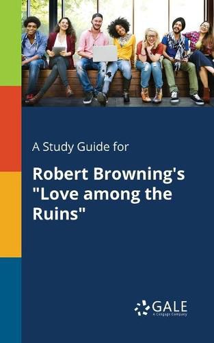 A Study Guide for Robert Browning's Love Among the Ruins